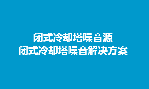 <a href=http://www.szkangming.com/tags/10_0.html target=_blank class=infotextkey>冷却塔噪音</a>主要来源